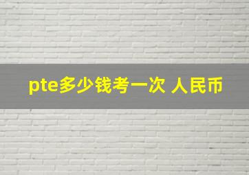 pte多少钱考一次 人民币